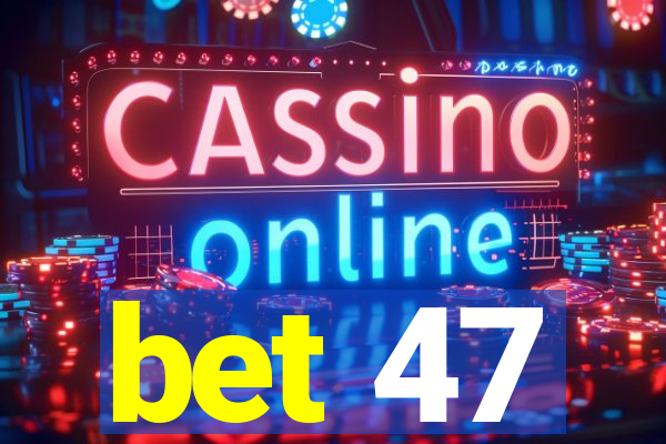 bet 47